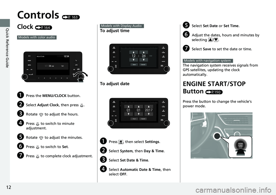 HONDA ACCORD SEDAN 2020  Owners Manual (in English) 12
Quick Reference Guide
Controls (P 163)
Clock (P164)
aPress the MENU/CLOCK button.
bSelect Adjust Clock, then press  .
cRotate   to adjust the hours.
dPress   to switch to minute 
adjustment.
eRotat