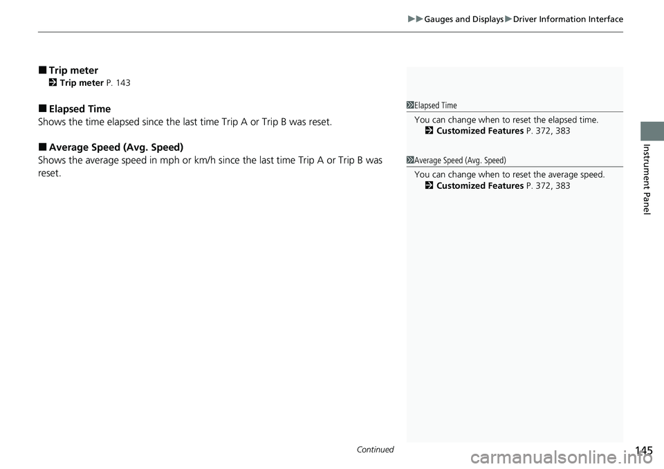 HONDA ACCORD SEDAN 2020  Owners Manual (in English) Continued145
uuGauges and Displays uDriver Information Interface
Instrument Panel
■Trip meter
2 Trip meter  P. 143
■Elapsed Time
Shows the time elapsed since the last time Trip A or Trip B was res