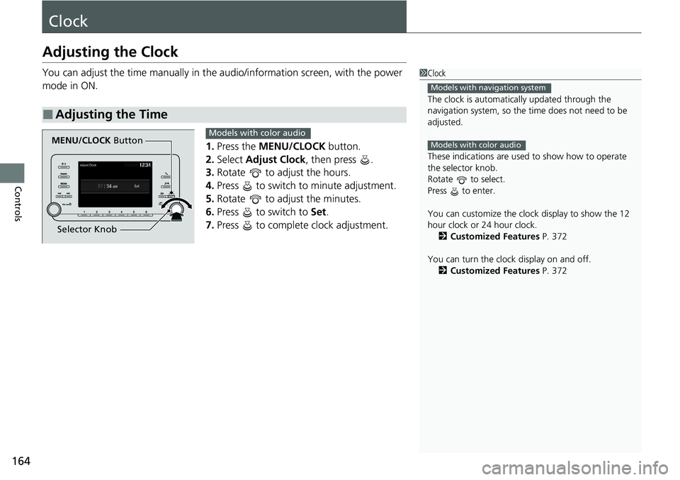 HONDA ACCORD SEDAN 2020 Owners Manual (in English) 164
Controls
Clock
Adjusting the Clock
You can adjust the time manually in the audio/information screen, with the power
mode in ON.
1.Press the MENU/CLOCK button.
2. Select Adjust Clock , then pres HONDA ACCORD SEDAN 2020 Owners Manual (in English) 164
Controls
Clock
Adjusting the Clock
You can adjust the time manually in the audio/information screen, with the power
mode in ON.
1.Press the MENU/CLOCK button.
2. Select Adjust Clock , then pres