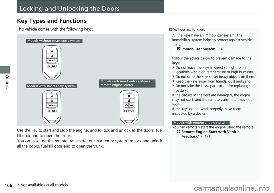 HONDA ACCORD SEDAN 2020  Owners Manual (in English) 166
Controls
Locking and Unlocking the Doors
Key Types and Functions
This vehicle comes with the following keys:
Use the key to start and stop the engine, and to lock and unlock all the doors, fuel 
f