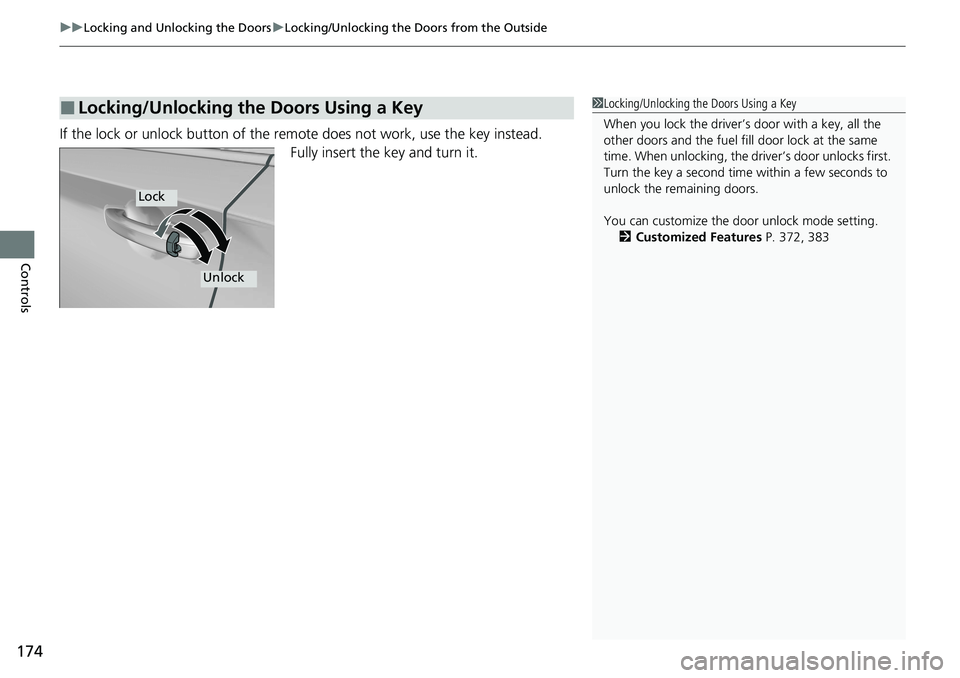 HONDA ACCORD SEDAN 2020  Owners Manual (in English) uuLocking and Unlocking the Doors uLocking/Unlocking the Doors from the Outside
174
Controls
If the lock or unlock button of the remote does not work, use the key instead.
Fully insert the key and tur