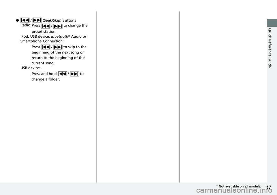 HONDA ACCORD SEDAN 2020 (in English) User Guide 17
Quick Reference Guide
● / (Seek/Skip) Buttons
Radio: Press / to change the
preset station.
iPod, USB device, Bluetooth® Audio or
Smartphone Connection:
Press / to skip to the
begin HONDA ACCORD SEDAN 2020 (in English) User Guide 17
Quick Reference Guide
● / (Seek/Skip) Buttons
Radio: Press / to change the
preset station.
iPod, USB device, Bluetooth® Audio or
Smartphone Connection:
Press / to skip to the
begin