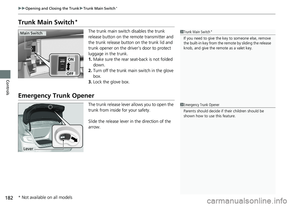 HONDA ACCORD SEDAN 2020  Owners Manual (in English) 182
uuOpening and Closing the Trunk uTrunk Main Switch*
Controls
Trunk Main Switch*
The trunk main switch  disables the trunk 
release button on the remote transmitter and 
the trunk release button on