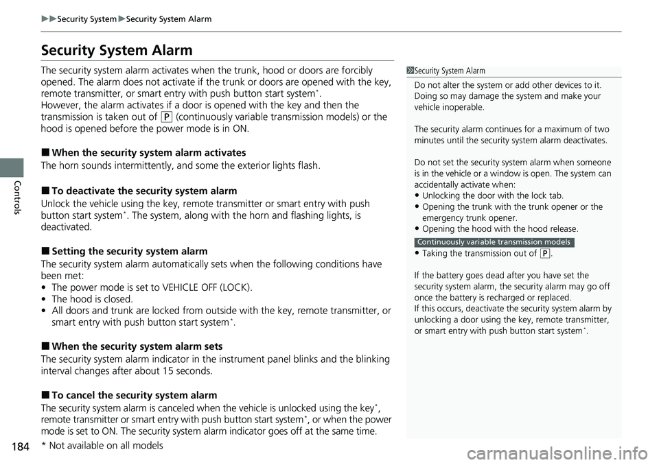 HONDA ACCORD SEDAN 2020   (in English) User Guide 184
uuSecurity System uSecurity System Alarm
Controls
Security System Alarm
The security system alarm activates wh en the trunk, hood or doors are forcibly 
opened. The alarm does not activate if th e