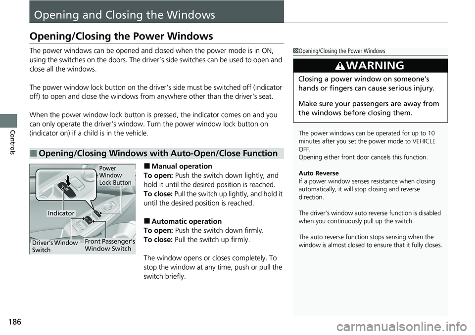 HONDA ACCORD SEDAN 2020 Owners Manual (in English) 186
Controls
Opening and Closing the Windows
Opening/Closing the Power Windows
The power windows can be opened and closed when the power mode is in ON,
using the switches on the doors. The driver’s HONDA ACCORD SEDAN 2020 Owners Manual (in English) 186
Controls
Opening and Closing the Windows
Opening/Closing the Power Windows
The power windows can be opened and closed when the power mode is in ON,
using the switches on the doors. The driver’s