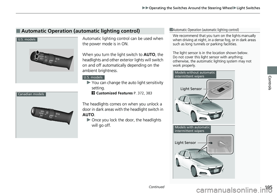 HONDA ACCORD SEDAN 2020 (in English) Owners Guide Continued195
uuOperating the Switches Around the Steering Wheel uLight Switches
Controls
Automatic lighting control can be used when
the power mode is in ON.
When you turn the light switch to AUTO, HONDA ACCORD SEDAN 2020 (in English) Owners Guide Continued195
uuOperating the Switches Around the Steering Wheel uLight Switches
Controls
Automatic lighting control can be used when
the power mode is in ON.
When you turn the light switch to AUTO,