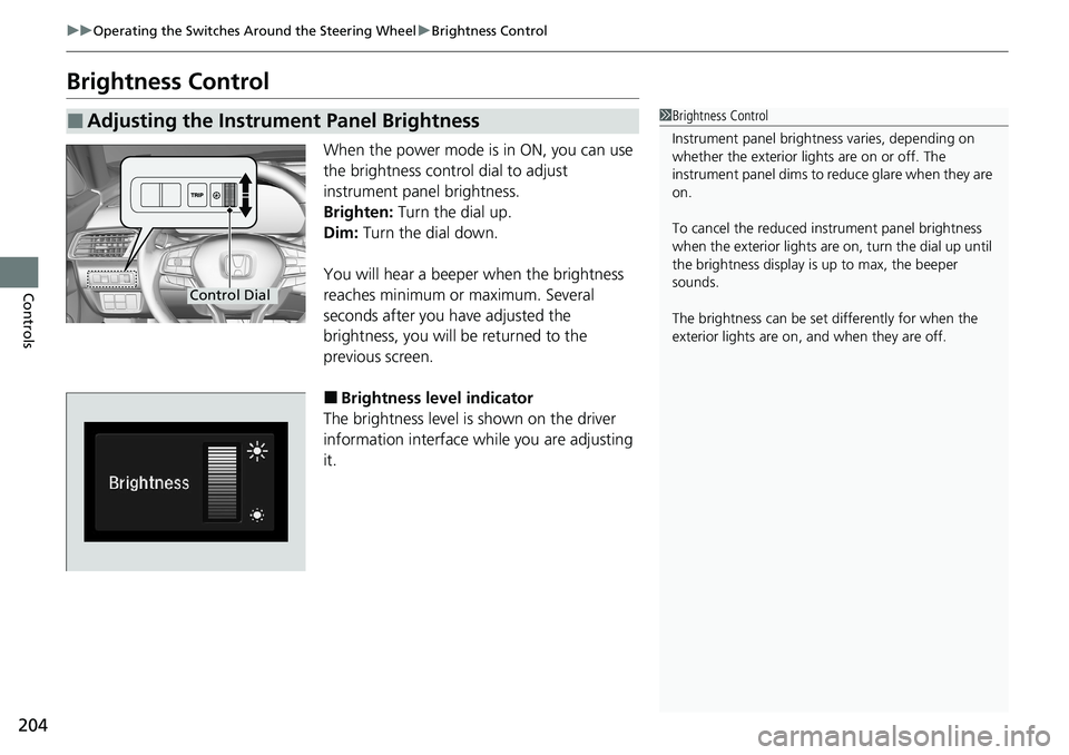 HONDA ACCORD SEDAN 2020 Owners Manual (in English) 204
uuOperating the Switches Around the Steering Wheel uBrightness Control
Controls
Brightness Control
When the power mode is in ON, you can use
the brightness control dial to adjust
instrument pane HONDA ACCORD SEDAN 2020 Owners Manual (in English) 204
uuOperating the Switches Around the Steering Wheel uBrightness Control
Controls
Brightness Control
When the power mode is in ON, you can use
the brightness control dial to adjust
instrument pane