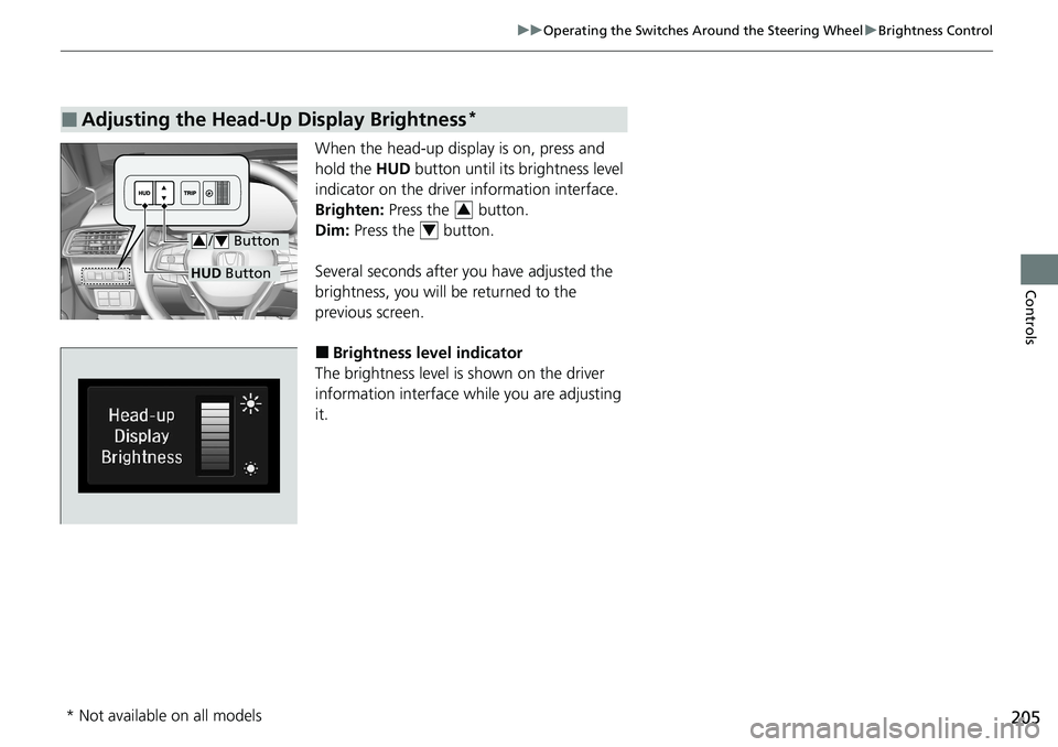 HONDA ACCORD SEDAN 2020 Owners Manual (in English) 205
uuOperating the Switches Around the Steering Wheel uBrightness Control
Controls
When the head-up display is on, press and
hold the HUD button until its brightness level
indicator on the driver HONDA ACCORD SEDAN 2020 Owners Manual (in English) 205
uuOperating the Switches Around the Steering Wheel uBrightness Control
Controls
When the head-up display is on, press and
hold the HUD button until its brightness level
indicator on the driver