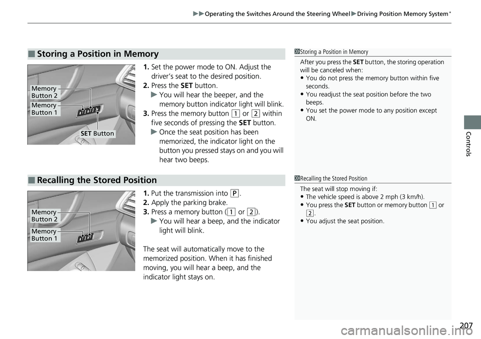 HONDA ACCORD SEDAN 2020 Owners Manual (in English) 207
uuOperating the Switches Around the Steering Wheel uDriving Position Memory System*
Controls
1. Set the power mode to ON. Adjust the
driver’s seat to the desired position.
2. Press the SET but HONDA ACCORD SEDAN 2020 Owners Manual (in English) 207
uuOperating the Switches Around the Steering Wheel uDriving Position Memory System*
Controls
1. Set the power mode to ON. Adjust the
driver’s seat to the desired position.
2. Press the SET but