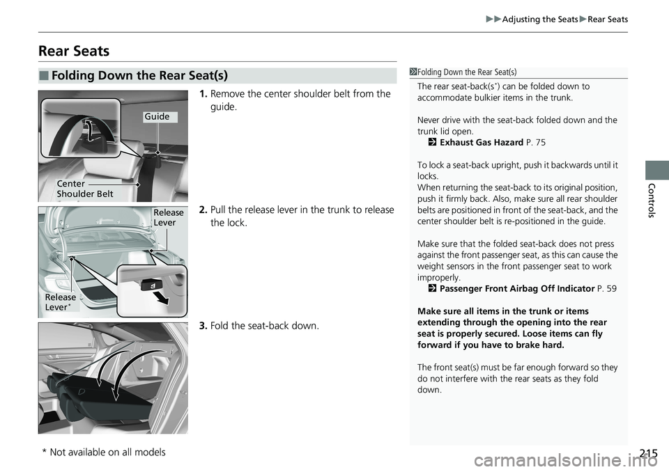 HONDA ACCORD SEDAN 2020 (in English) Owners Guide 215
uuAdjusting the Seats uRear Seats
Controls
Rear Seats
1. Remove the center shoulder belt from the
guide.
2. Pull the release lever in the trunk to release
the lock.
3. Fold the seat-back down.
HONDA ACCORD SEDAN 2020 (in English) Owners Guide 215
uuAdjusting the Seats uRear Seats
Controls
Rear Seats
1. Remove the center shoulder belt from the
guide.
2. Pull the release lever in the trunk to release
the lock.
3. Fold the seat-back down.