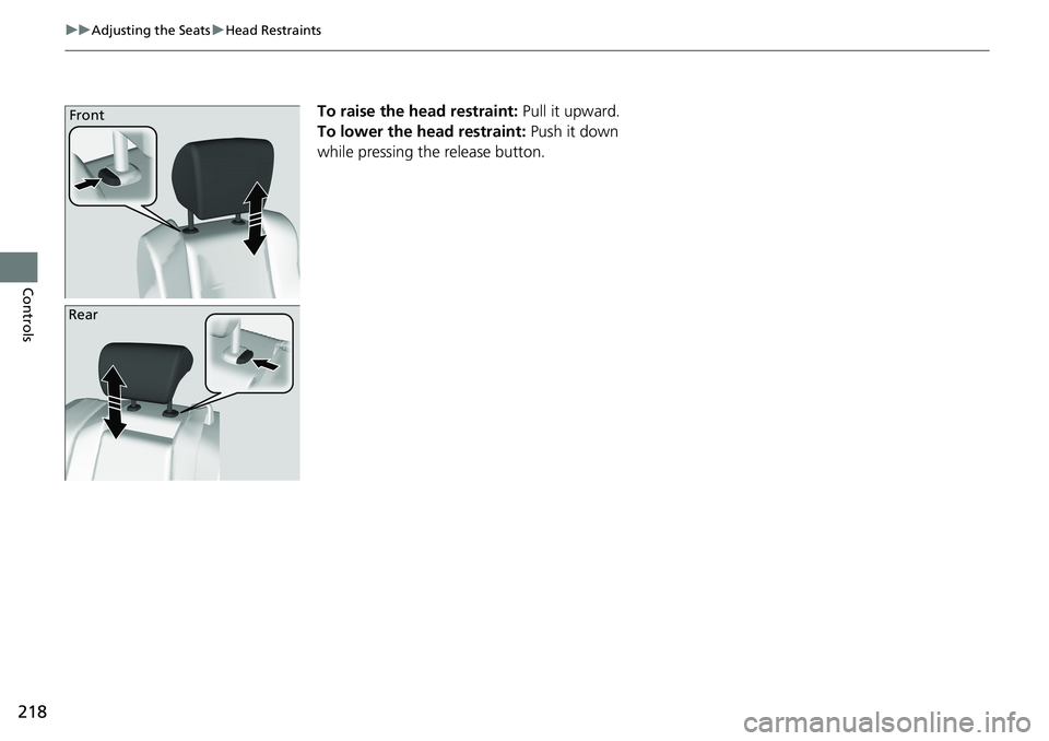 HONDA ACCORD SEDAN 2020 Owners Manual (in English) 218
uuAdjusting the Seats uHead Restraints
Controls
To raise the head restraint: Pull it upward.
To lower the head restraint: Push it down
while pressing the release button.Front
Rear HONDA ACCORD SEDAN 2020 Owners Manual (in English) 218
uuAdjusting the Seats uHead Restraints
Controls
To raise the head restraint: Pull it upward.
To lower the head restraint: Push it down
while pressing the release button.Front
Rear