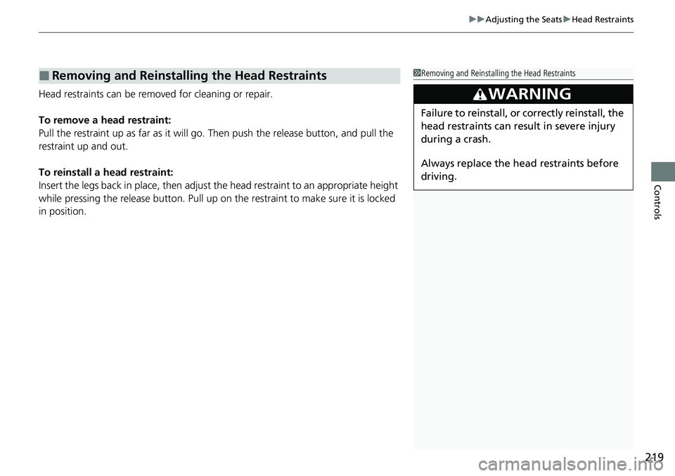 HONDA ACCORD SEDAN 2020  Owners Manual (in English) 219
uuAdjusting the Seats uHead Restraints
Controls
Head restraints can be removed for cleaning or repair.
To remove a head restraint:
Pull the restraint up as far as it will go. Then push the release