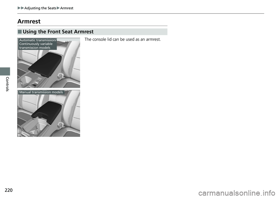 HONDA ACCORD SEDAN 2020  Owners Manual (in English) 220
uuAdjusting the Seats uArmrest
Controls
Armrest
The console lid can be used as an armrest.
■Using the Front Seat Armrest
Automatic transmission/
Continuously variable 
transmission models
Manual