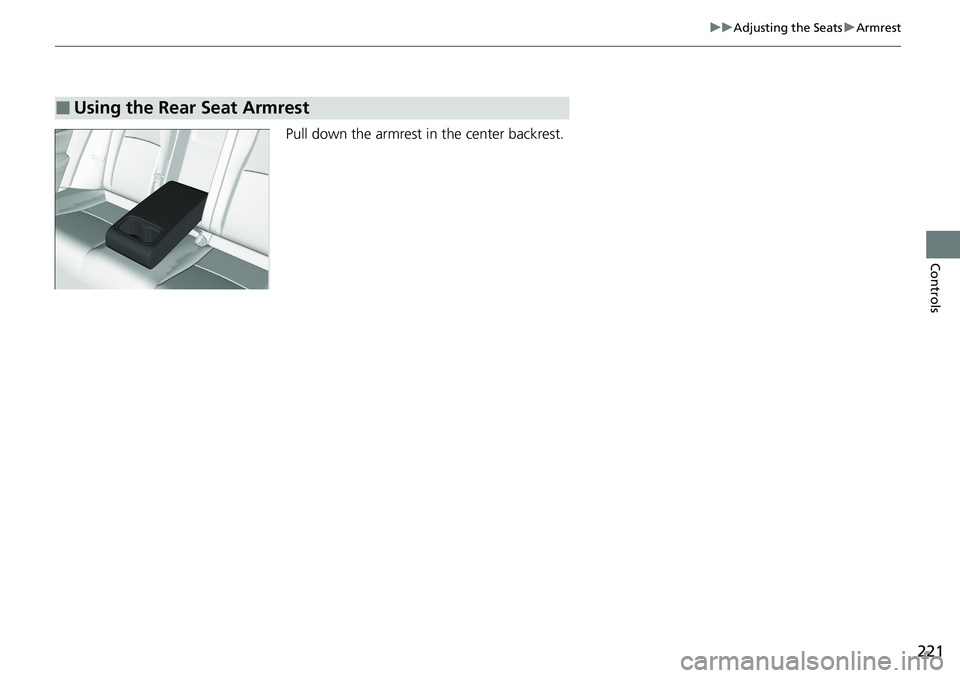 HONDA ACCORD SEDAN 2020  Owners Manual (in English) 221
uuAdjusting the Seats uArmrest
Controls
Pull down the armrest in the center backrest.
■Using the Rear Seat Armrest 