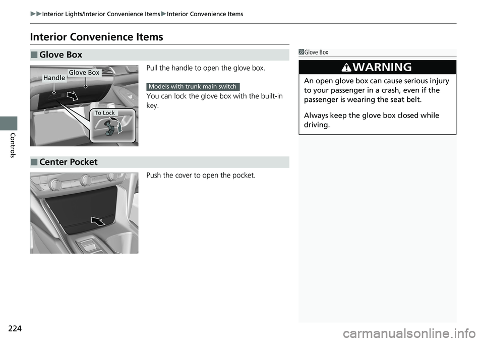 HONDA ACCORD SEDAN 2020  Owners Manual (in English) 224
uuInterior Lights/Interior Convenience Items uInterior Convenience Items
Controls
Interior Convenience Items
Pull the handle to open the glove box.
You can lock the glove box with the built-in 
ke