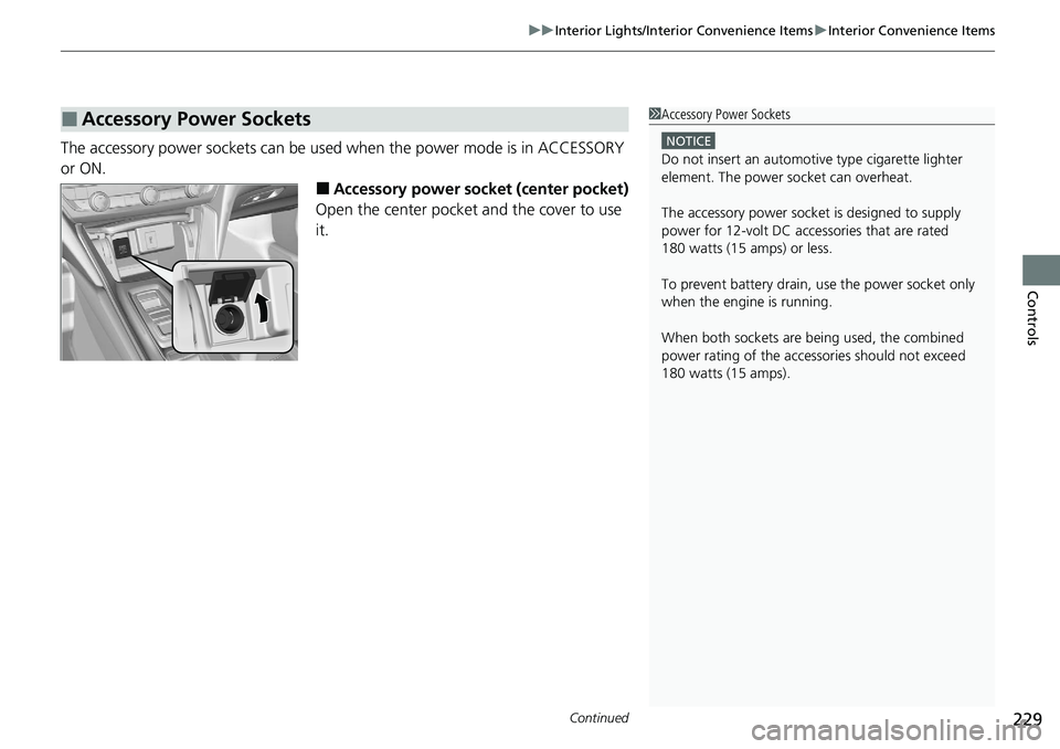 HONDA ACCORD SEDAN 2020 Owners Manual (in English) Continued229
uuInterior Lights/Interior Convenience Items uInterior Convenience Items
Controls
The accessory power sockets can be used when the power mode is in ACCESSORY
or ON.
■Accessory power s HONDA ACCORD SEDAN 2020 Owners Manual (in English) Continued229
uuInterior Lights/Interior Convenience Items uInterior Convenience Items
Controls
The accessory power sockets can be used when the power mode is in ACCESSORY
or ON.
■Accessory power s