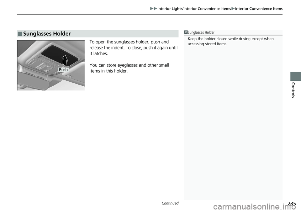 HONDA ACCORD SEDAN 2020 Owners Manual (in English) Continued235
uuInterior Lights/Interior Convenience Items uInterior Convenience Items
Controls
To open the sunglasses holder, push and
release the indent. To close, push it again until
it latches.
Y HONDA ACCORD SEDAN 2020 Owners Manual (in English) Continued235
uuInterior Lights/Interior Convenience Items uInterior Convenience Items
Controls
To open the sunglasses holder, push and
release the indent. To close, push it again until
it latches.
Y