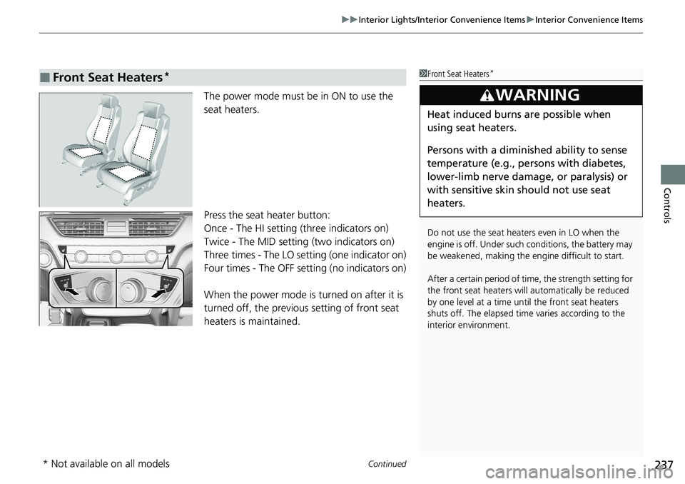 HONDA ACCORD SEDAN 2020 Owners Manual (in English) Continued237
uuInterior Lights/Interior Convenience Items uInterior Convenience Items
Controls
The power mode must be in ON to use the
seat heaters.
Press the seat heater button:
Once - The HI settin HONDA ACCORD SEDAN 2020 Owners Manual (in English) Continued237
uuInterior Lights/Interior Convenience Items uInterior Convenience Items
Controls
The power mode must be in ON to use the
seat heaters.
Press the seat heater button:
Once - The HI settin
