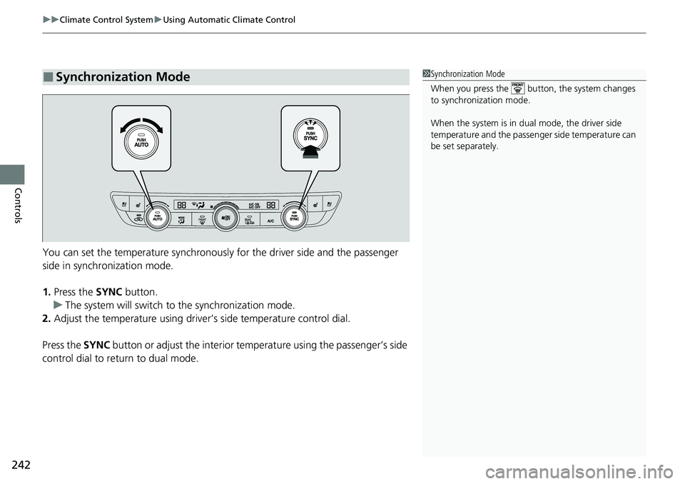 HONDA ACCORD SEDAN 2020 Owners Manual (in English) uuClimate Control System uUsing Automatic Climate Control
242
Controls
You can set the temperature synchronously for the driver side and the passenger
side in synchronization mode.
1. Press the SYNC HONDA ACCORD SEDAN 2020 Owners Manual (in English) uuClimate Control System uUsing Automatic Climate Control
242
Controls
You can set the temperature synchronously for the driver side and the passenger
side in synchronization mode.
1. Press the SYNC