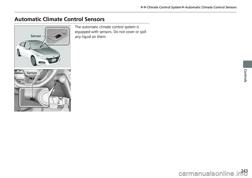 HONDA ACCORD SEDAN 2020 (in English) Owners Guide 243
uuClimate Control System uAutomatic Climate Control Sensors
Controls
Automatic Climate Control Sensors
The automatic climate control system is
equipped with sensors. Do not cover or spill
any l HONDA ACCORD SEDAN 2020 (in English) Owners Guide 243
uuClimate Control System uAutomatic Climate Control Sensors
Controls
Automatic Climate Control Sensors
The automatic climate control system is
equipped with sensors. Do not cover or spill
any l
