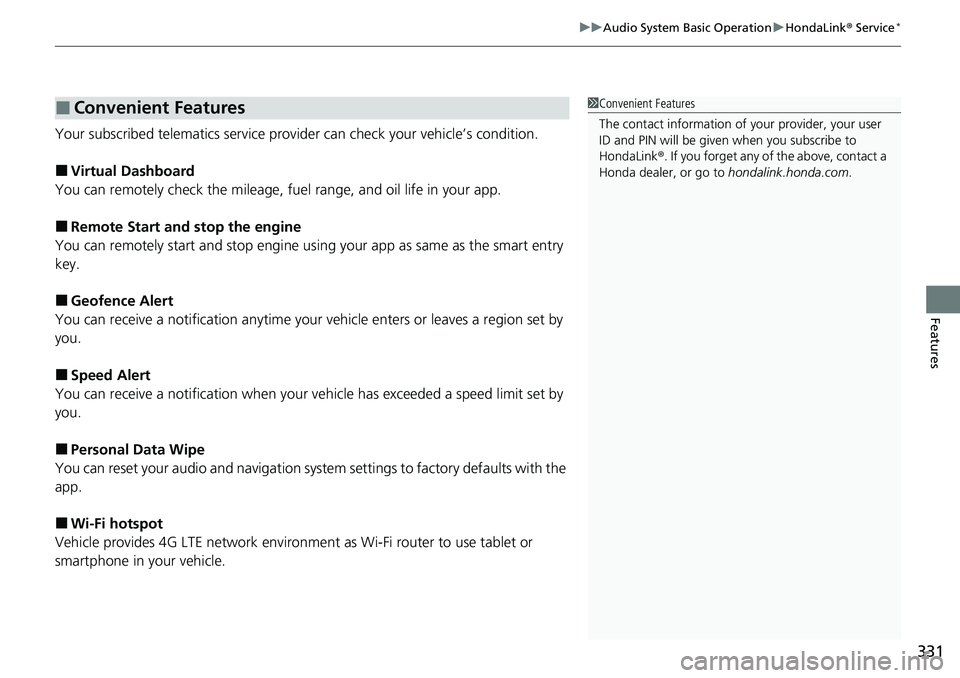 HONDA ACCORD SEDAN 2020   (in English) User Guide 331
uuAudio System Basic Operation uHondaLink®  Service*
Features
Your subscribed telematics service prov ider can check your vehicle’s condition. 
■Virtual Dashboard
You can remotely check the m
