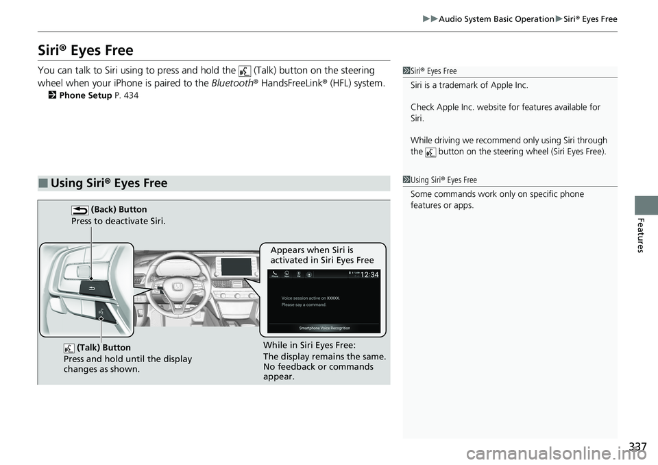 HONDA ACCORD SEDAN 2020 Owners Manual (in English) 337
uuAudio System Basic Operation uSiri ® Eyes Free
Features
Siri® Eyes Free
You can talk to Siri using to press and hold the (Talk) button on the steering
wheel when your iPhone is paired to HONDA ACCORD SEDAN 2020 Owners Manual (in English) 337
uuAudio System Basic Operation uSiri ® Eyes Free
Features
Siri® Eyes Free
You can talk to Siri using to press and hold the (Talk) button on the steering
wheel when your iPhone is paired to