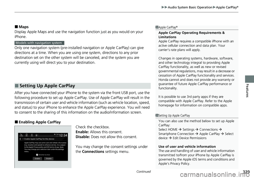 HONDA ACCORD SEDAN 2020  Owners Manual (in English) Continued339
uuAudio System Basic Operation uApple CarPlay ®
Features
■Maps
Display Apple Maps and use the navigation function just as you would on your 
iPhone.
Only one navigation system (pre-ins
