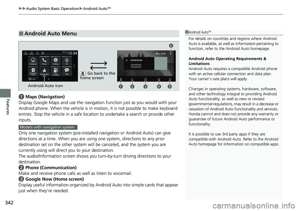 HONDA ACCORD SEDAN 2020  Owners Manual (in English) uuAudio System Basic Operation uAndroid AutoTM
342
Featuresa Maps (Navigation)
Display Google Maps and use the navigation function just as you would with your 
Android phone. When the vehicle is in mo