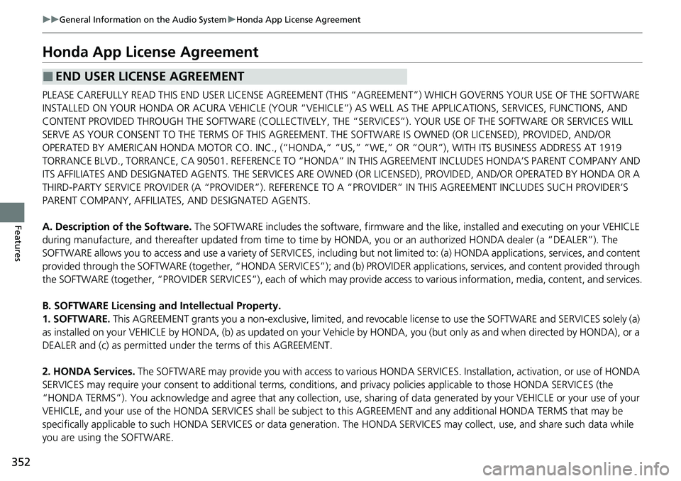 HONDA ACCORD SEDAN 2020  Owners Manual (in English) 352
uuGeneral Information on the Audio System uHonda App License Agreement
Features
Honda App License Agreement
PLEASE CAREFULLY READ THIS END USER LICENSE AGREEMENT (T HIS “AGREEMENT”) WHICH GOVE