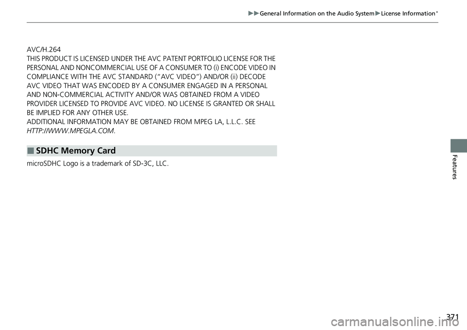 HONDA ACCORD SEDAN 2020  Owners Manual (in English) 371
uuGeneral Information on the Audio System uLicense Information*
Features
AVC/H.264
THIS PRODUCT IS LICENSED UNDER THE AVC PATENT PORTFOLIO LICENSE FOR THE 
PERSONAL AND NONCOMMERCIAL USE OF A CONS