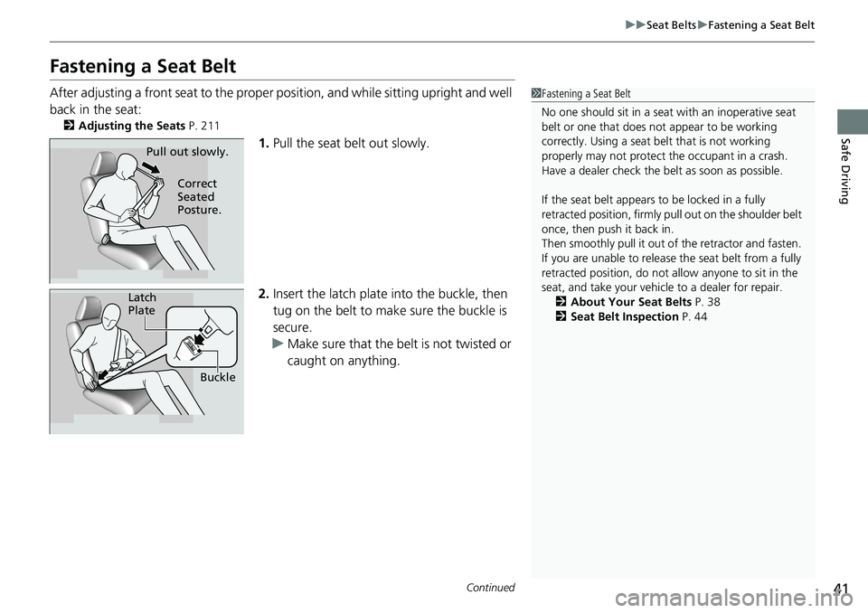 HONDA ACCORD SEDAN 2020 (in English) Service Manual 41
uuSeat Belts uFastening a Seat Belt
Continued
Safe Driving
Fastening a Seat Belt
After adjusting a front seat to the proper position, and while sitting upright and well
back in the seat:
2 Adjust HONDA ACCORD SEDAN 2020 (in English) Service Manual 41
uuSeat Belts uFastening a Seat Belt
Continued
Safe Driving
Fastening a Seat Belt
After adjusting a front seat to the proper position, and while sitting upright and well
back in the seat:
2 Adjust