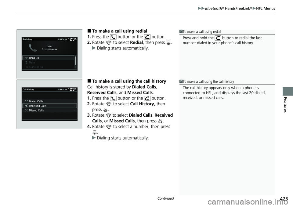HONDA ACCORD SEDAN 2020 Owners Manual (in English) Continued425
uuBluetooth ® HandsFreeLink ®u HFL Menus
Features
■To make a call using redial
1. Press the button or the button.
2. Rotate to select Redial, then press .
u Dialing starts aut HONDA ACCORD SEDAN 2020 Owners Manual (in English) Continued425
uuBluetooth ® HandsFreeLink ®u HFL Menus
Features
■To make a call using redial
1. Press the button or the button.
2. Rotate to select Redial, then press .
u Dialing starts aut