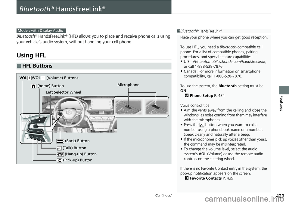 HONDA ACCORD SEDAN 2020 Owners Manual (in English) 429Continued
Features
Bluetooth® HandsFreeLink ®
Bluetooth® HandsFreeLink ® (HFL) allows you to place and receive phone calls using
your vehicle’s audio system, without handling your cell phone HONDA ACCORD SEDAN 2020 Owners Manual (in English) 429Continued
Features
Bluetooth® HandsFreeLink ®
Bluetooth® HandsFreeLink ® (HFL) allows you to place and receive phone calls using
your vehicle’s audio system, without handling your cell phone