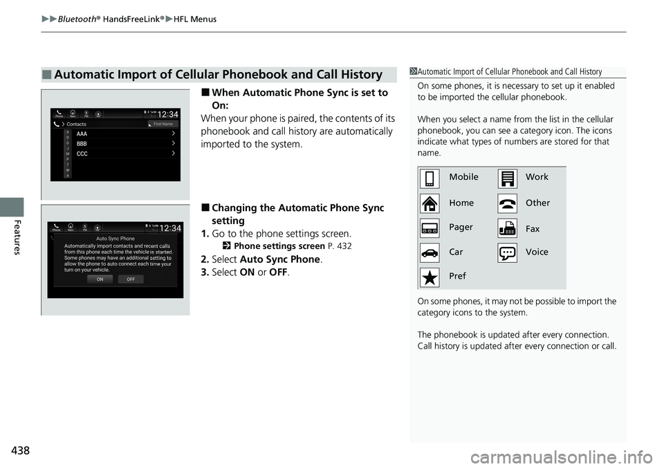 HONDA ACCORD SEDAN 2020 Owners Manual (in English) uuBluetooth ® HandsFreeLink ®u HFL Menus
438
Features
■When Automatic Phon e Sync is set to
On:
When your phone is paired, the contents of its
phonebook and call history are automatically
impor HONDA ACCORD SEDAN 2020 Owners Manual (in English) uuBluetooth ® HandsFreeLink ®u HFL Menus
438
Features
■When Automatic Phon e Sync is set to
On:
When your phone is paired, the contents of its
phonebook and call history are automatically
impor