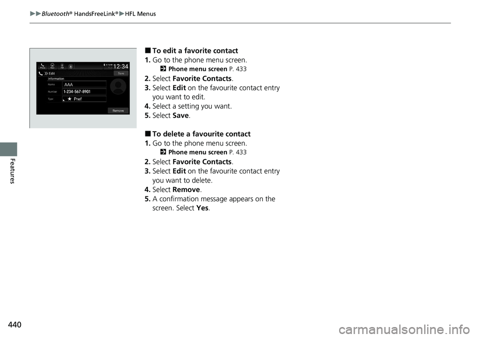 HONDA ACCORD SEDAN 2020  Owners Manual (in English) 440
uuBluetooth ® HandsFreeLink ®u HFL Menus
Features
■To edit a favorite contact
1. Go to the phone menu screen.
2 Phone menu screen  P. 433
2.Select  Favorite Contacts .
3. Select  Edit on the f