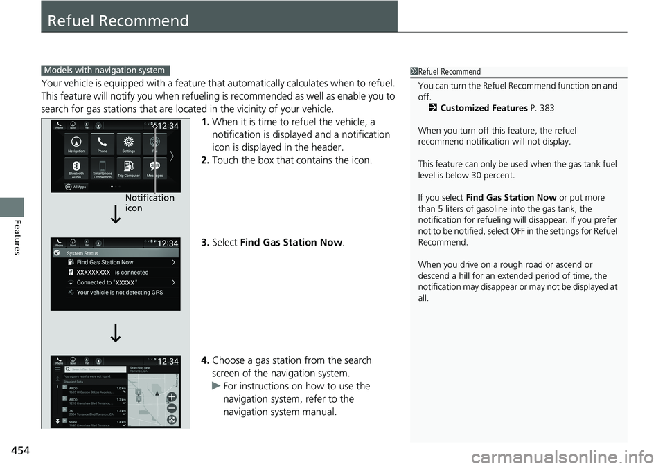 HONDA ACCORD SEDAN 2020 Owners Manual (in English) 454
Features
Refuel Recommend
Your vehicle is equipped with a feature that automatically calculates when to refuel.
This feature will notify you when refueling is recommended as well as enable you t HONDA ACCORD SEDAN 2020 Owners Manual (in English) 454
Features
Refuel Recommend
Your vehicle is equipped with a feature that automatically calculates when to refuel.
This feature will notify you when refueling is recommended as well as enable you t