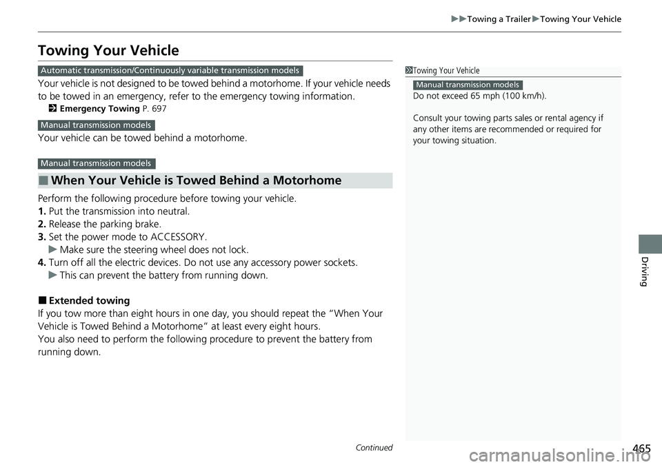 HONDA ACCORD SEDAN 2020 Owners Manual (in English) 465
uuTowing a Trailer uTowing Your Vehicle
Continued
Driving
Towing Your Vehicle
Your vehicle is not designed to be towed behind a motorhome. If your vehicle needs
to be towed in an emergency, refer HONDA ACCORD SEDAN 2020 Owners Manual (in English) 465
uuTowing a Trailer uTowing Your Vehicle
Continued
Driving
Towing Your Vehicle
Your vehicle is not designed to be towed behind a motorhome. If your vehicle needs
to be towed in an emergency, refer
