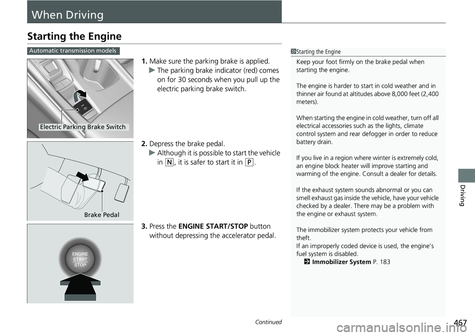 HONDA ACCORD SEDAN 2020  Owners Manual (in English) 467Continued
Driving
When Driving
Starting the Engine
1.Make sure the parkin g brake is applied.
u The parking brake indicator (red) comes 
on for 30 seconds when you pull up the 
electric parking bra
