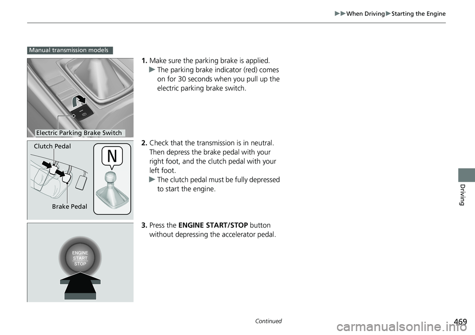 HONDA ACCORD SEDAN 2020 (in English) User Guide 469
uuWhen Driving uStarting the Engine
Continued
Driving
1. Make sure the parkin g brake is applied.
u The parking brake indicator (red) comes
on for 30 seconds when you pull up the
electric parkin HONDA ACCORD SEDAN 2020 (in English) User Guide 469
uuWhen Driving uStarting the Engine
Continued
Driving
1. Make sure the parkin g brake is applied.
u The parking brake indicator (red) comes
on for 30 seconds when you pull up the
electric parkin