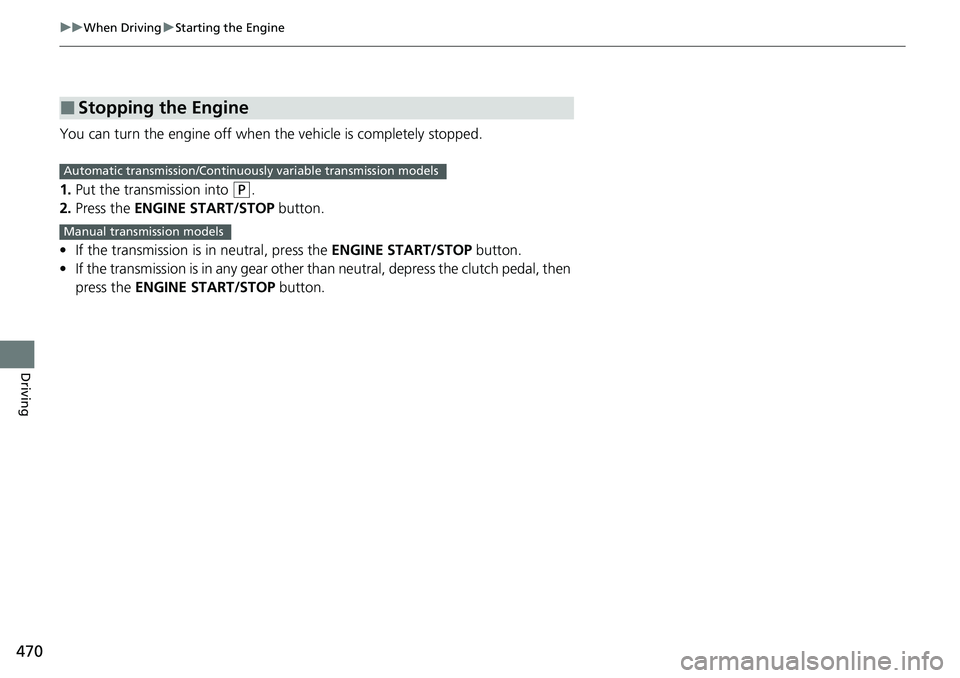 HONDA ACCORD SEDAN 2020 Owners Manual (in English) 470
uuWhen Driving uStarting the Engine
Driving
You can turn the engine off when the vehicle is completely stopped.
1. Put the transmission into
(P.
2. Press the ENGINE START/STOP button.
• If th HONDA ACCORD SEDAN 2020 Owners Manual (in English) 470
uuWhen Driving uStarting the Engine
Driving
You can turn the engine off when the vehicle is completely stopped.
1. Put the transmission into
(P.
2. Press the ENGINE START/STOP button.
• If th
