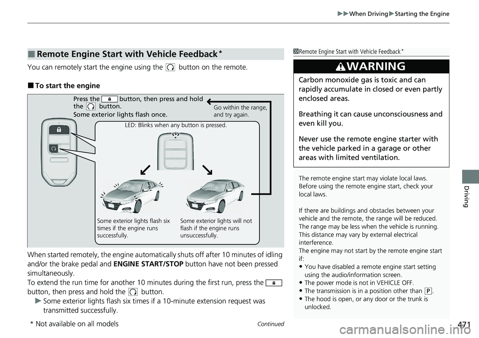 HONDA ACCORD SEDAN 2020   (in English) User Guide Continued471
uuWhen Driving uStarting the Engine
Driving
You can remotely start the engine using the   button on the remote.
■To start the engine
When started remotely, the engine automati cally shu