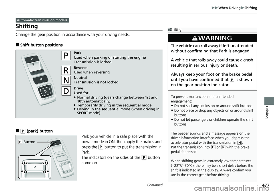 HONDA ACCORD SEDAN 2020 Owners Manual (in English) 477
uuWhen Driving uShifting
Continued
Driving
Shifting
Change the gear position in accordance with your driving needs.
■Shift button positions
■(P (park) button
Park your vehicle in a safe place HONDA ACCORD SEDAN 2020 Owners Manual (in English) 477
uuWhen Driving uShifting
Continued
Driving
Shifting
Change the gear position in accordance with your driving needs.
■Shift button positions
■(P (park) button
Park your vehicle in a safe place
