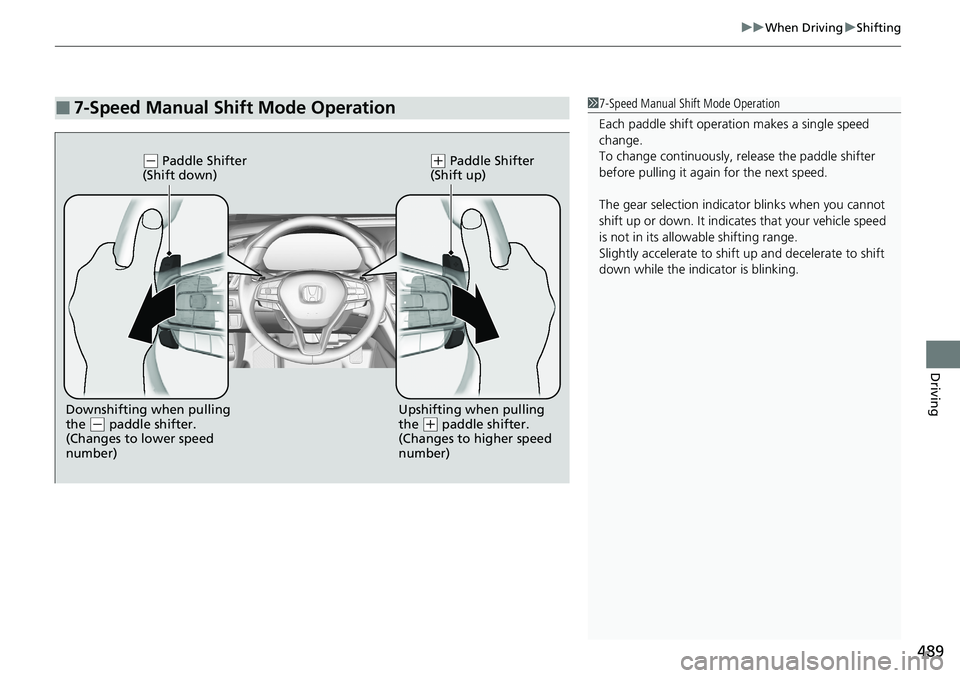 HONDA ACCORD SEDAN 2020 Owners Manual (in English) 489
uuWhen Driving uShifting
Driving
■7-Speed Manual Shift Mode Operation17-Speed Manual Shift Mode Operation
Each paddle shift operati on makes a single speed
change.
To change continuously, re le HONDA ACCORD SEDAN 2020 Owners Manual (in English) 489
uuWhen Driving uShifting
Driving
■7-Speed Manual Shift Mode Operation17-Speed Manual Shift Mode Operation
Each paddle shift operati on makes a single speed
change.
To change continuously, re le
