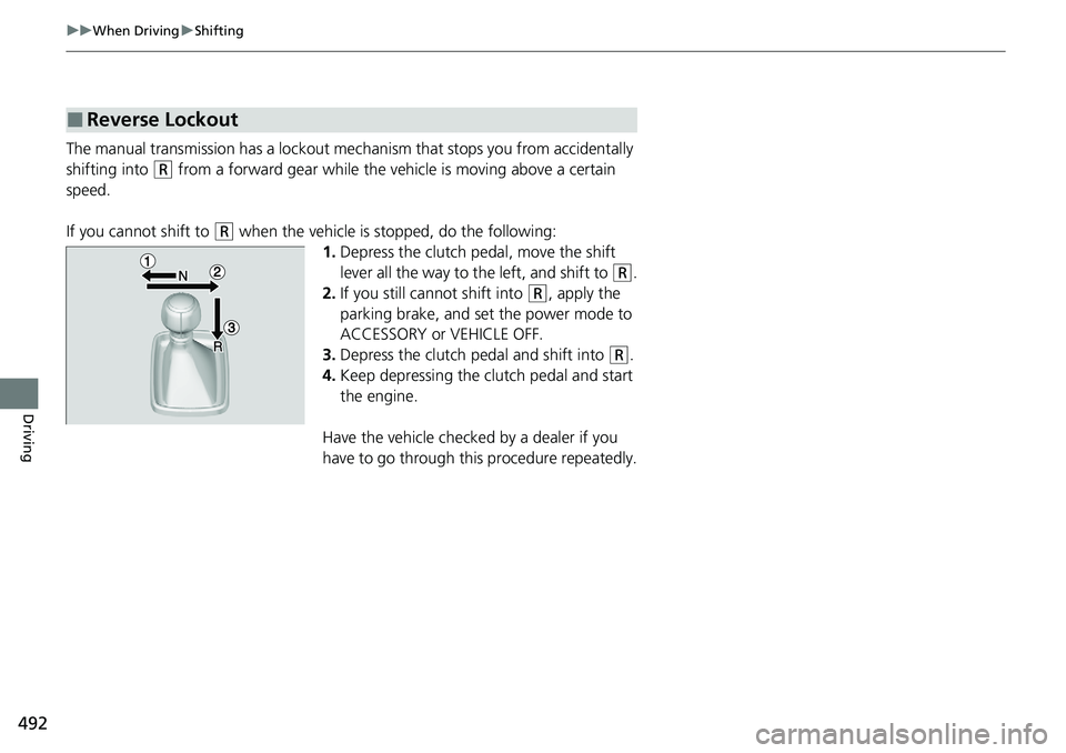 HONDA ACCORD SEDAN 2020 Owners Manual (in English) 492
uuWhen Driving uShifting
Driving
The manual transmission has a lockout mech anism that stops you from accidentally
shifting into
(R from a forward gear while the ve hicle is moving above a certa HONDA ACCORD SEDAN 2020 Owners Manual (in English) 492
uuWhen Driving uShifting
Driving
The manual transmission has a lockout mech anism that stops you from accidentally
shifting into
(R from a forward gear while the ve hicle is moving above a certa