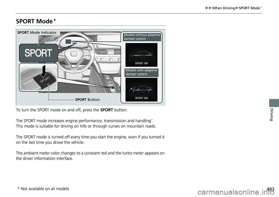 HONDA ACCORD SEDAN 2020 Owners Manual (in English) 493
uuWhen Driving uSPORT Mode*
Driving
SPORT Mode*
To turn the SPORT mode on and off, press the SPORT button.
The SPORT mode increases engine pe rformance, transmission and handling
*.
This mode is HONDA ACCORD SEDAN 2020 Owners Manual (in English) 493
uuWhen Driving uSPORT Mode*
Driving
SPORT Mode*
To turn the SPORT mode on and off, press the SPORT button.
The SPORT mode increases engine pe rformance, transmission and handling
*.
This mode is