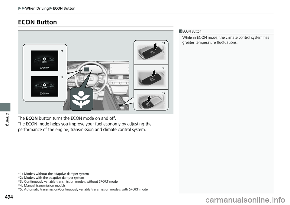 HONDA ACCORD SEDAN 2020 Owners Manual (in English) 494
uuWhen Driving uECON Button
Driving
ECON Button
The ECON button turns the ECON mode on and off.
The ECON mode helps you improve your fuel economy by adjusting the
performance of the engine, tra HONDA ACCORD SEDAN 2020 Owners Manual (in English) 494
uuWhen Driving uECON Button
Driving
ECON Button
The ECON button turns the ECON mode on and off.
The ECON mode helps you improve your fuel economy by adjusting the
performance of the engine, tra