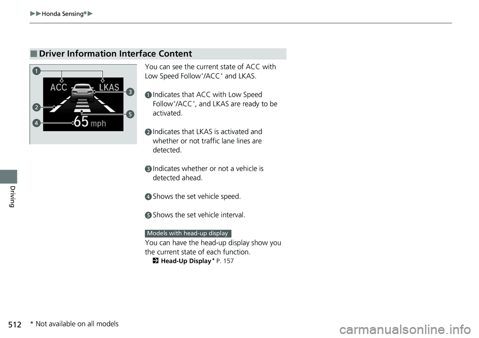 HONDA ACCORD SEDAN 2020 Owners Manual (in English) 512
uuHonda Sensing ®u
Driving
You can see the current state of ACC with
Low Speed Follow*/ACC* and LKAS.
aIndicates that ACC with Low Speed
Follow*/ACC*, and LKAS are ready to be
activated.
bIndi HONDA ACCORD SEDAN 2020 Owners Manual (in English) 512
uuHonda Sensing ®u
Driving
You can see the current state of ACC with
Low Speed Follow*/ACC* and LKAS.
aIndicates that ACC with Low Speed
Follow*/ACC*, and LKAS are ready to be
activated.
bIndi