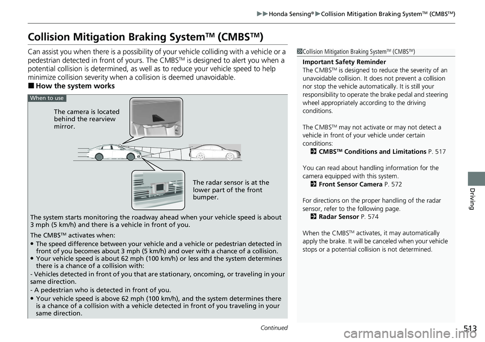 HONDA ACCORD SEDAN 2020 (in English) Owners Guide 513
uuHonda Sensing ®u Collision Mitigation Braking SystemTM (CMBSTM)
Continued
Driving
Collision Mitigation Braking SystemTM (CMBSTM)
Can assist you when there is a possibility of your vehicle colli HONDA ACCORD SEDAN 2020 (in English) Owners Guide 513
uuHonda Sensing ®u Collision Mitigation Braking SystemTM (CMBSTM)
Continued
Driving
Collision Mitigation Braking SystemTM (CMBSTM)
Can assist you when there is a possibility of your vehicle colli