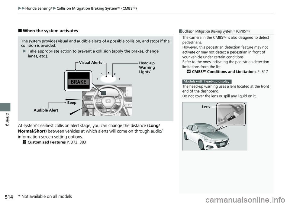 HONDA ACCORD SEDAN 2020 Owners Manual (in English) uuHonda Sensing ®u Collision Mitigation Braking SystemTM (CMBSTM)
514
Driving
■When the system activates
At system’s earliest collision alert stage, you can change the distance ( Long/
Normal /S HONDA ACCORD SEDAN 2020 Owners Manual (in English) uuHonda Sensing ®u Collision Mitigation Braking SystemTM (CMBSTM)
514
Driving
■When the system activates
At system’s earliest collision alert stage, you can change the distance ( Long/
Normal /S