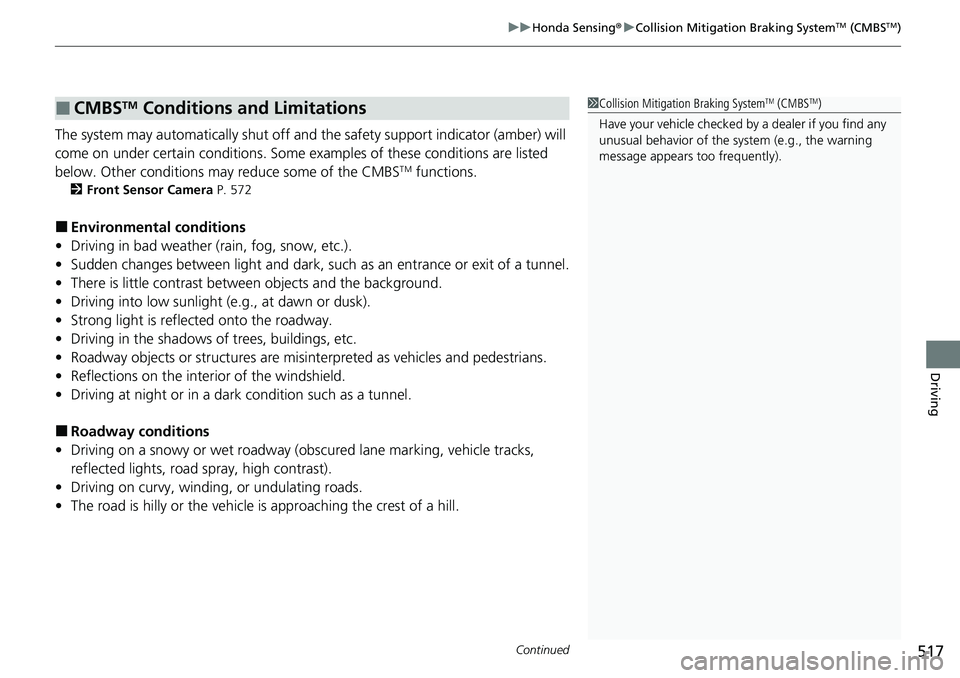 HONDA ACCORD SEDAN 2020 (in English) Owners Guide Continued517
uuHonda Sensing ®u Collision Mitigation Braking SystemTM (CMBSTM)
Driving
The system may automatically shut off and the safety support indicator (amber) will
come on under certain cond HONDA ACCORD SEDAN 2020 (in English) Owners Guide Continued517
uuHonda Sensing ®u Collision Mitigation Braking SystemTM (CMBSTM)
Driving
The system may automatically shut off and the safety support indicator (amber) will
come on under certain cond